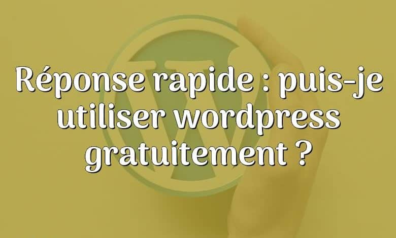 Réponse rapide : puis-je utiliser wordpress gratuitement ?